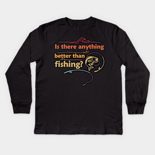 Is there anything better than fishing Kids Long Sleeve T-Shirt
